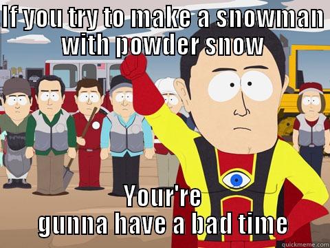 IF YOU TRY TO MAKE A SNOWMAN WITH POWDER SNOW YOUR'RE GUNNA HAVE A BAD TIME Captain Hindsight