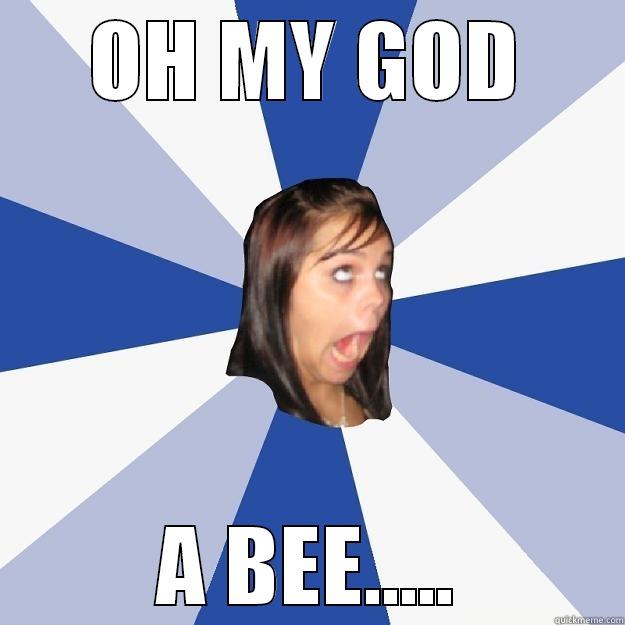OH MY GOD A BEE..... Annoying Facebook Girl