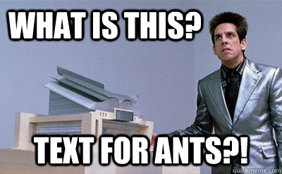 What is this? text for ants?!  Zoolander