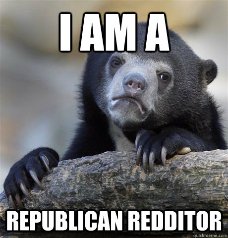 I am a Republican Redditor  Confession Bear