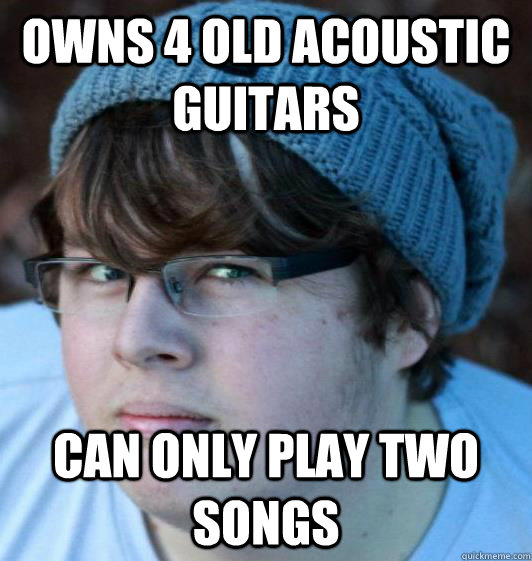 Owns 4 old acoustic guitars Can only play two songs  