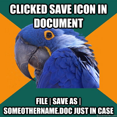 Clicked save icon in document File | Save as | Someothername.doc just in case  Paranoid Parrot
