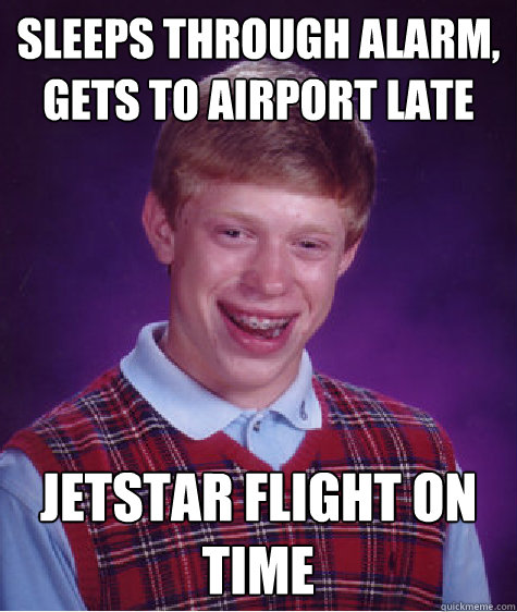 sleeps through alarm, gets to airport late jetstar flight on time  Bad Luck Brian