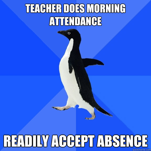 teacher does morning attendance readily accept absence Socially
