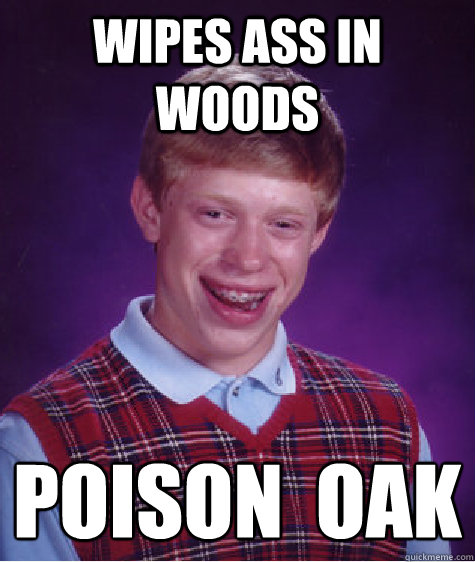 Wipes ass in woods Poison  Oak Caption 3 goes here  Bad Luck Brian