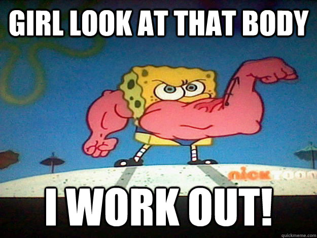 girl look at that body I work out! - girl look at that body I work out!  spongebob works out