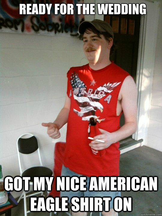 ready for the wedding got my nice american eagle shirt on - ready for the wedding got my nice american eagle shirt on  Redneck Randal