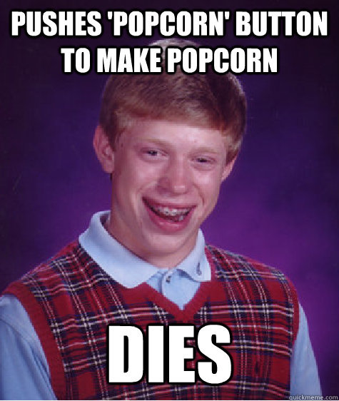 Pushes Popcorn Button To Make Popcorn Dies Bad Luck Brian Quickmeme
