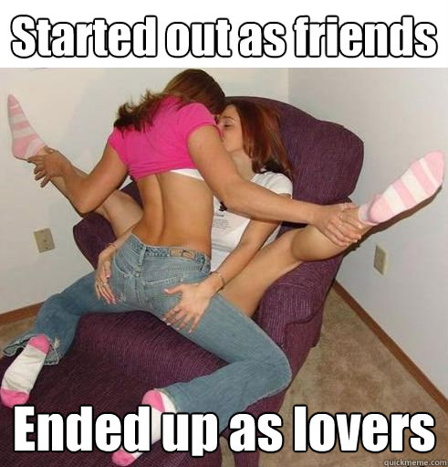 Started out as friends Ended up as lovers - Started out as friends Ended up as lovers  Funny Girls