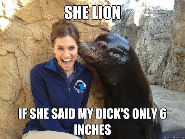SHE Lion If she said my dick's only 6 inches  Crazy Secret