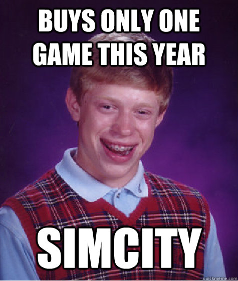 Buys Only One Game this year Simcity   Bad Luck Brian