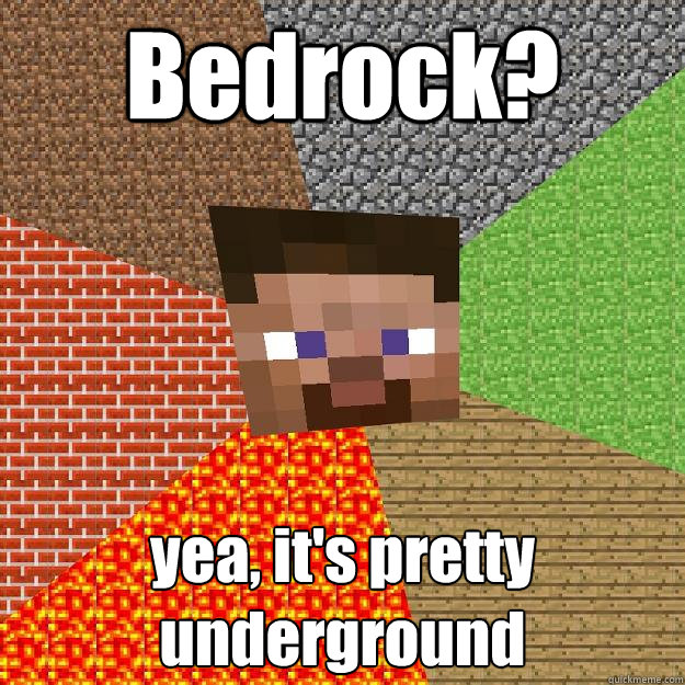 Bedrock? yea, it's pretty underground  Minecraft