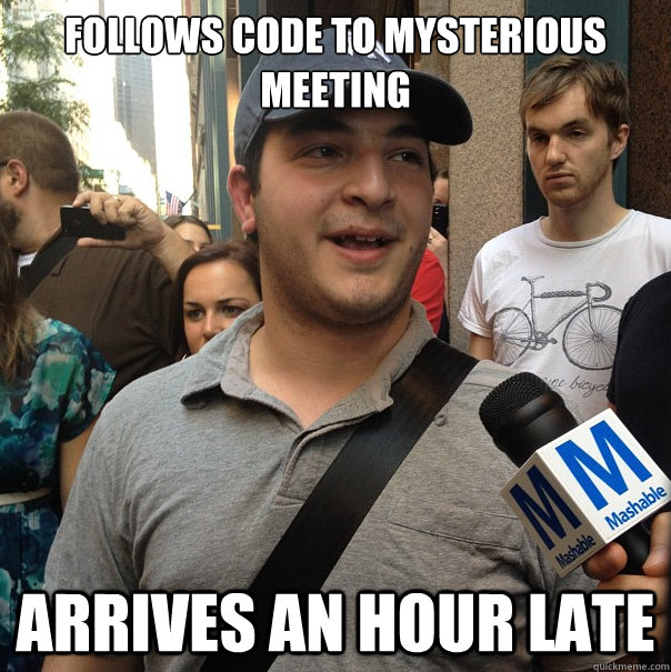 Follows code to mysterious meeting Arrives an hour late  