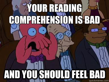 Your reading comprehension is bad And you should feel bad - Your reading comprehension is bad And you should feel bad  X is bad and you should feel bad