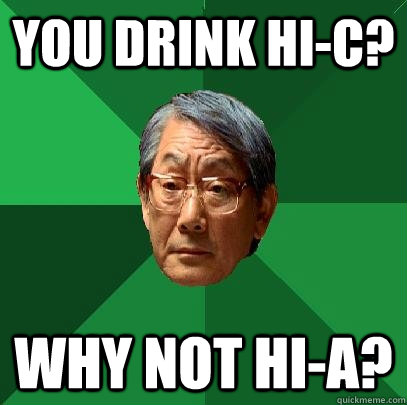 You drink hi-c? why not hi-a?  High Expectations Asian Father