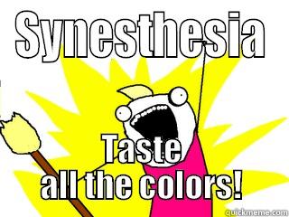 SYNESTHESIA TASTE ALL THE COLORS! All The Things