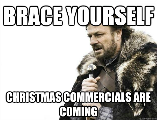 brace yourself christmas commercials are coming  BRACEYOSELVES