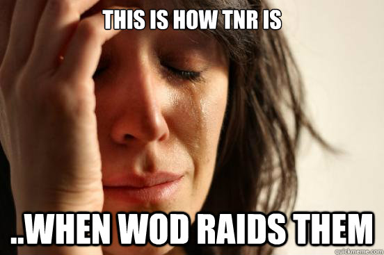 This is How TNR is ..When WoD raids them  First World Problems