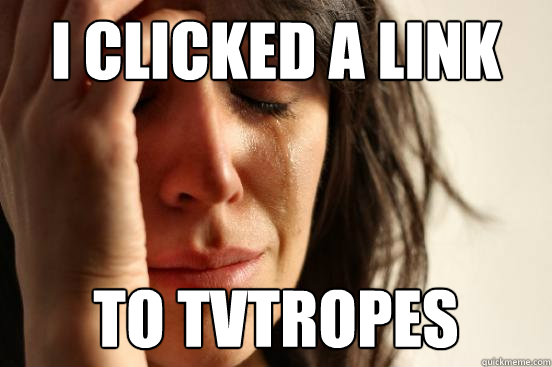 i clicked a link to tvtropes  First World Problems