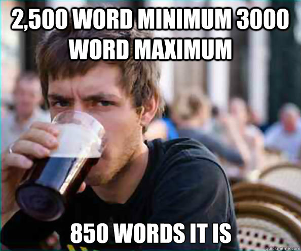 2,500 word minimum 3000 word maximum 850 words it is  Lazy College Senior