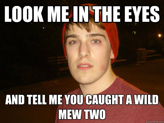 Look me in the eyes and tell me you caught a wild mew two  Pototsky 1