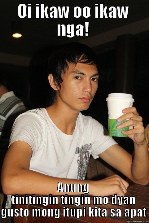 OI IKAW OO IKAW NGA! ANUNG TINITINGIN TINGIN MO DYAN GUSTO MONG ITUPI KITA SA APAT Misc