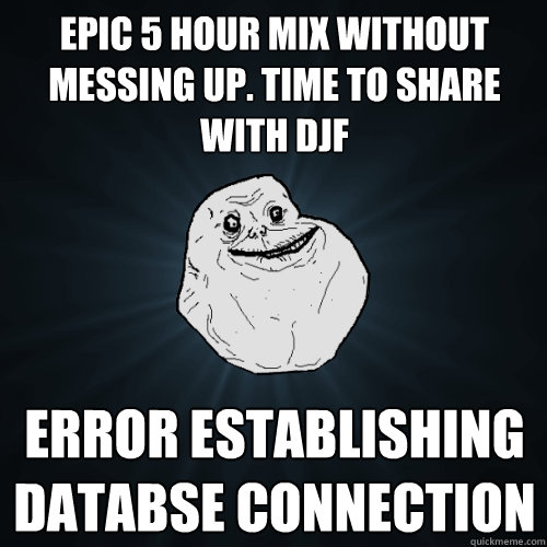 epic 5 hour mix without messing up. time to share with djf error establishing databse connection  Forever Alone