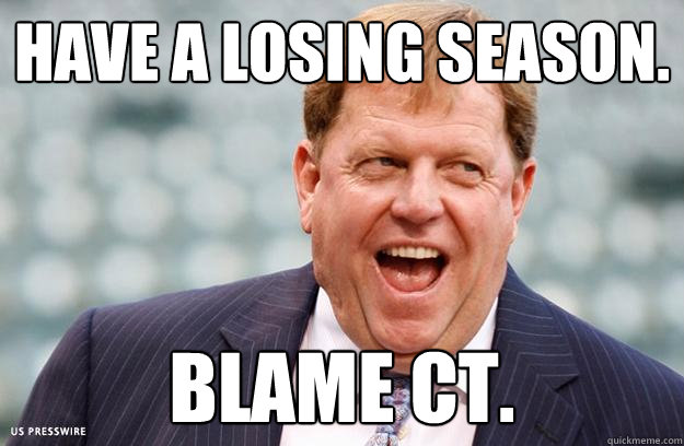 Have a losing season. Blame CT.  