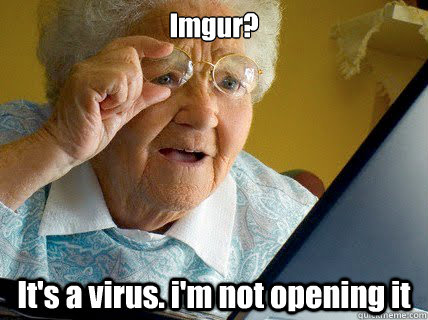 Imgur? It's a virus. i'm not opening it - Imgur? It's a virus. i'm not opening it  Obnoxious Computer User