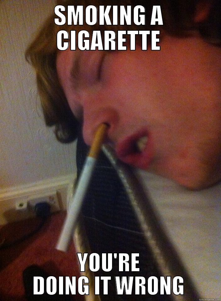 How not to smoke a cigarette - SMOKING A CIGARETTE YOU'RE DOING IT WRONG Misc
