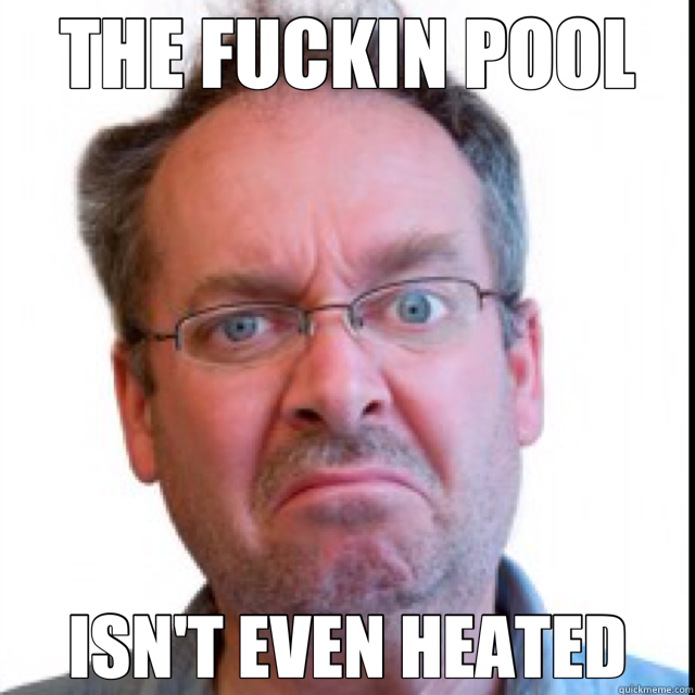 THE FUCKIN POOL ISN'T EVEN HEATED - THE FUCKIN POOL ISN'T EVEN HEATED  Constant Complainer