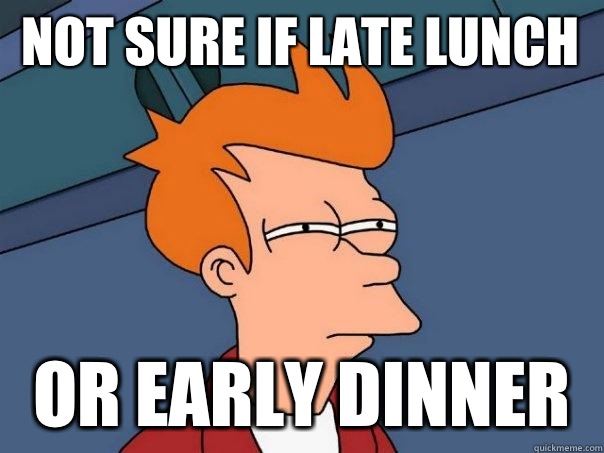 Not sure if late lunch Or early dinner  Futurama Fry