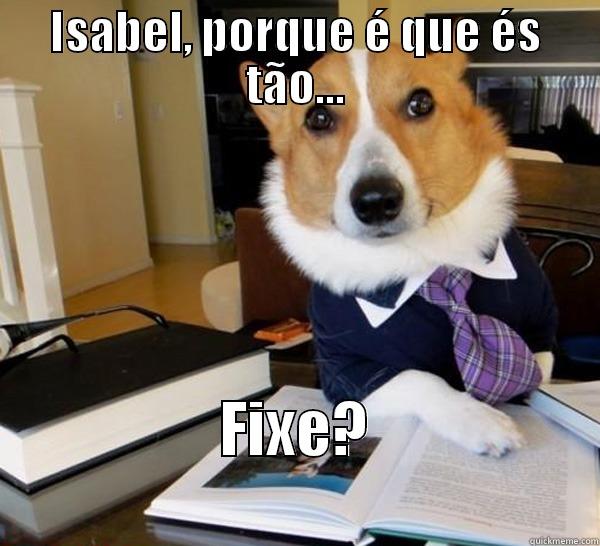ISABEL, PORQUE É QUE ÉS TÃO... FIXE?                                      Lawyer Dog