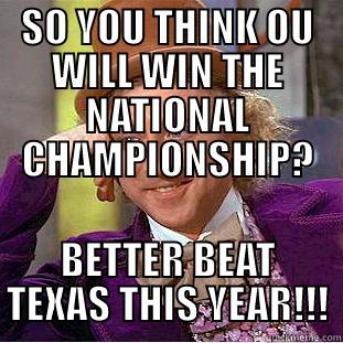 SO YOU THINK OU WILL WIN THE NATIONAL CHAMPIONSHIP? BETTER BEAT TEXAS THIS YEAR!!! Condescending Wonka