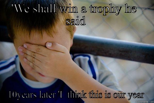 'WE SHALL WIN A TROPHY HE  SAID 10YEARS LATER 'I  THINK THIS IS OUR YEAR Confession kid