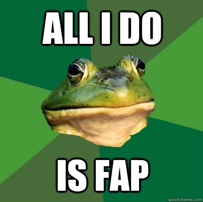 All i do is fap  Foul Bachelor Frog