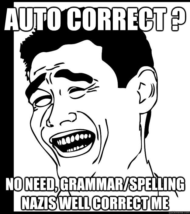 Auto correct ? no need, grammar/spelling Nazis well correct me  Yao Ming