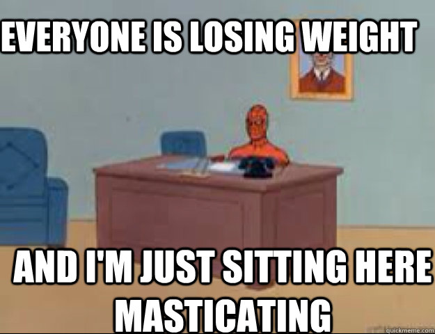 Everyone is losing weight  and i'm just sitting here masticating   masterbating spider man