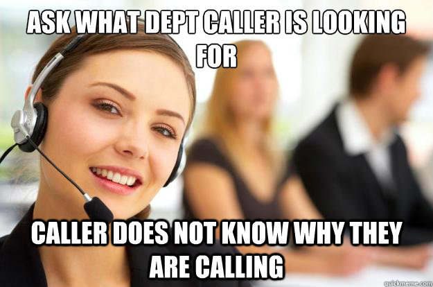 Ask what dept caller is looking for Caller does not know why they are calling  Call Center Agent