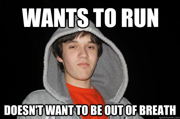 Wants to run doesn't want to be out of breath  