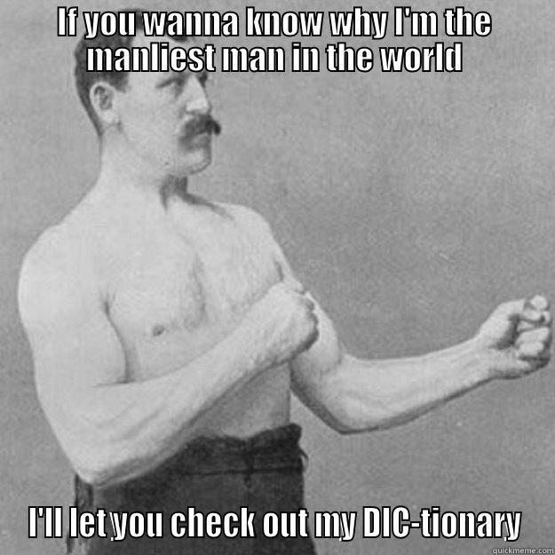 IF YOU WANNA KNOW WHY I'M THE MANLIEST MAN IN THE WORLD I'LL LET YOU CHECK OUT MY DIC-TIONARY overly manly man