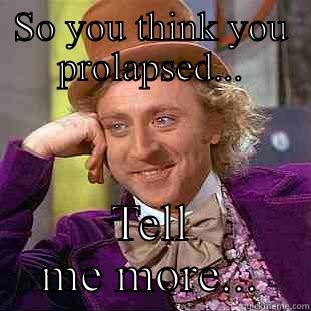 SO YOU THINK YOU PROLAPSED... TELL ME MORE... Condescending Wonka