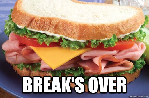  Break's over  