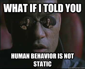 What if I told you human behavior is not static  Morpheus SC
