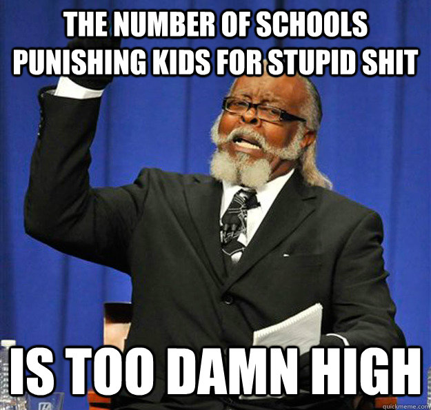 The number of schools punishing kids for stupid shit Is too damn high  Jimmy McMillan