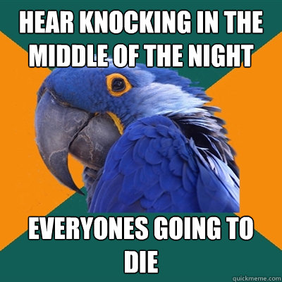 HEAR KNOCKING IN THE MIDDLE OF THE NIGHT EVERYONES GOING TO DIE  Paranoid Parrot