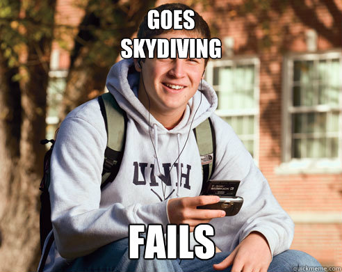 Goes 
skydiving Fails  College Freshman