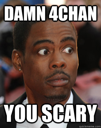 Damn 4chan You scary  Scary Chris Rock