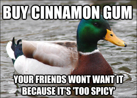Buy cinnamon gum Your friends wont want it because it's 'too spicy' - Buy cinnamon gum Your friends wont want it because it's 'too spicy'  Actual Advice Mallard
