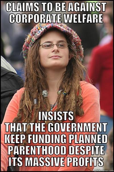 CLAIMS TO BE AGAINST CORPORATE WELFARE INSISTS THAT THE GOVERNMENT KEEP FUNDING PLANNED PARENTHOOD DESPITE ITS MASSIVE PROFITS College Liberal